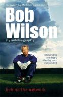 Bob Wilson - Behind the Network: My Autobiography di Bob Wilson edito da Hodder & Stoughton