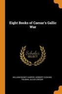 Eight Books Of Caesar's Gallic War di Harper William Rainey Harper, Tolman Herbert Cushing Tolman, Caesar Julius Caesar edito da Franklin Classics