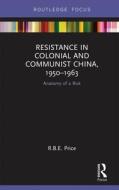 Resistance In Colonial And Communist China, 1950-1963 di R. B. E. Price edito da Taylor & Francis Ltd