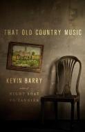 That Old Country Music: Stories di Kevin Barry edito da DOUBLEDAY & CO