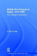 British Pro-Consuls in Egypt, 1914-1929 di C. W. R. Long edito da Taylor & Francis Ltd