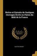 Notice Et Extraits de Quelques Ouvrages Écrits En Patois Du MIDI de la France di Gustave Brunet edito da WENTWORTH PR