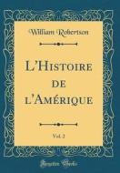 L'Histoire de L'Amerique, Vol. 2 (Classic Reprint) di William Robertson edito da Forgotten Books