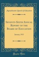 Seventy-Sixth Annual Report of the Board of Education: January, 1913 (Classic Reprint) di Massachusetts Board of Education edito da Forgotten Books