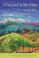 A Vineyard In My Glass di Gerald Asher edito da University Of California Press
