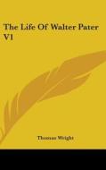 The Life Of Walter Pater V1 di THOMAS WRIGHT edito da Kessinger Publishing