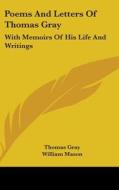 Poems And Letters Of Thomas Gray: With Memoirs Of His Life And Writings di Thomas Gray edito da Kessinger Publishing, Llc