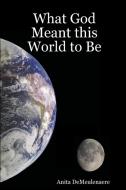 What God Meant This World to Be di Anita Demeulenaere edito da Anita DeMeulenaere