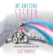 My Awesome Sister: A Children's Book Abo di LISE FRANCES edito da Lightning Source Uk Ltd