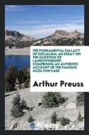 The Fundamental Fallacy of Socialism; An Essay on the Question of Landownership, Comprising an Authentic Account of the  di Arthur Preuss edito da LIGHTNING SOURCE INC