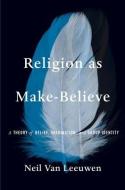 Religion As Make-Believe di Neil Van Leeuwen edito da Harvard University Press