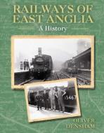 Railways Of East Anglia di Oliver Densham edito da The Crowood Press Ltd