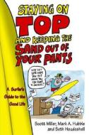 Staying on Top and Keeping the Sand Out of Your Pants: A Surfer's Guide to the Good Life di Scott D. Miller, Mark Hubble, Seth Houdeshell edito da Hci