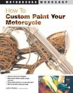 How To Custom Paint Your Motorcycle di JoAnn Bortles edito da Motorbooks International