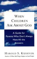 When Children Ask about God: A Guide for Parents Who Don't Always Have All the Answers di Harold S. Kushner edito da SCHOCKEN BOOKS INC