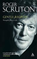 Gentle Regrets di Roger Scruton edito da Bloomsbury Publishing PLC