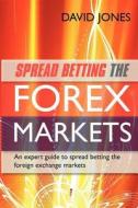 Spread Betting the Forex Markets: An Expert Guide to Spread Betting the Foreign Exchange Markets di Jones David edito da Harriman House
