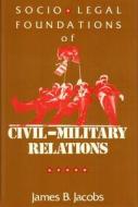 Socio-Legal Foundations of Civil-Military Relations di James B. Jacobs edito da Routledge