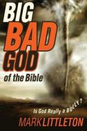 Big, Bad God of the Bible di Mark Littleton edito da LIVING INK BOOKS
