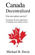 Canada Decentralized di Michael B Davie edito da Manor House Publishing Inc.