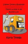 I Never Drove a Bulldozer: There's a Hole in My Bucket List di Karla Telega edito da Tart Cookies Press