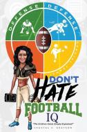 Don't Hate My Football IQ: The Gridiron Game Simply Explained di Chantal S. Grayson edito da LIGHTNING SOURCE INC