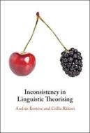 Inconsistency In Linguistic Theorising di Andras Kertesz, Csilla Rakosi edito da Cambridge University Press