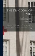 The Kingdom of Evils; Psychiatric Social Work Presented in one Hundred Case Histories, Together With a Classification of Social Divisions of Evil di Roscoe Pound, Elmer Ernest Southard, Mary Cromwell Jarrett edito da LEGARE STREET PR