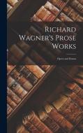 Richard Wagner's Prose Works: Opera and Drama di Anonymous edito da LEGARE STREET PR