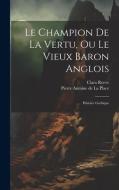 Le Champion De La Vertu, Ou Le Vieux Baron Anglois: Histoire Gothique di Pierre Antoine De La Place, Clara Reeve edito da LEGARE STREET PR