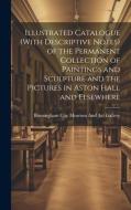Illustrated Catalogue (With Descriptive Notes) of the Permanent Collection of Paintings and Sculpture and the Pictures in Aston Hall and Elsewhere edito da LEGARE STREET PR