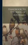 Handbook To The Birds Of Australia; Volume 2 di John Gould edito da LEGARE STREET PR