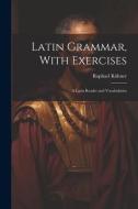 Latin Grammar, With Exercises: A Latin Reader and Vocabularies di Raphael Kühner edito da LEGARE STREET PR