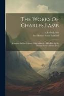 The Works Of Charles Lamb: Complete In One Volume. With A Sketch Of His Life, By Sir Thomas Noon Talfourd, D.c.l di Charles Lamb edito da LEGARE STREET PR