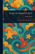 Elsie at Nantucket di Martha Finley edito da Creative Media Partners, LLC