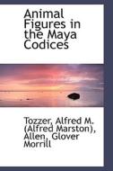 Animal Figures In The Maya Codices di Alfred M edito da Bibliolife