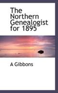 The Northern Genealogist For 1895 di A Gibbons edito da Bibliolife