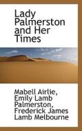 Lady Palmerston And Her Times di Mabell Airlie, Emily Lamb Palmerston, Frederick James Lamb Melbourne edito da Bibliolife