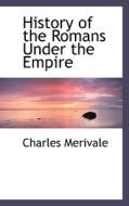 History Of The Romans Under The Empire di Charles Merivale edito da Bibliolife