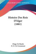 Histoire Des Rois D'Alger (1881) di Diego De Haedo, H. D. De Grammont edito da Kessinger Publishing
