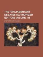 The Parliamentary Debates (Authorized Edition) Volume 118 di Great Britain Parliament edito da Rarebooksclub.com