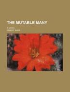 The Mutable Many; A Novel di Robert Barr edito da Rarebooksclub.com
