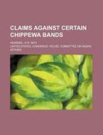 Claims Against Certain Chippewa Bands; H di United States Congress Affairs edito da Rarebooksclub.com