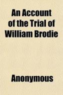 An Account Of The Trial Of William Brodi di Anonymous, Books Group edito da General Books