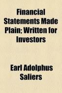 Financial Statements Made Plain; Written For Investors di Earl Adolphus Saliers edito da General Books Llc