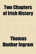 Two Chapters Of Irish History di Thomas Dunbar Ingram edito da General Books
