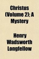 Christus Volume 2 ; A Mystery di Henry Wadsworth Longfellow edito da General Books
