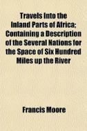 Travels Into The Inland Parts Of Africa; di Francis Moore edito da General Books