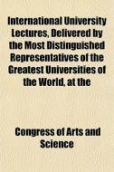 International University Lectures, Deliv di Congress Of Arts and Science edito da General Books