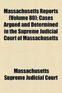 Massachusetts Reports Volume 80 ; Cases di Massachusetts Court edito da General Books